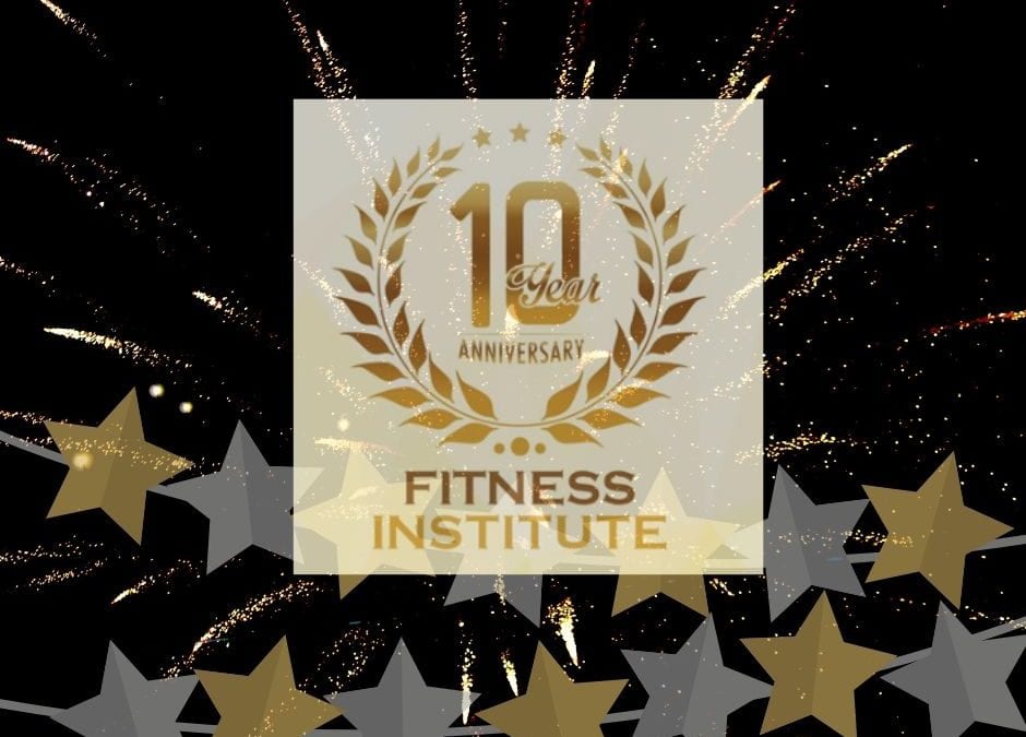 It’s Fitness Institute’s Tenth Anniversary!
